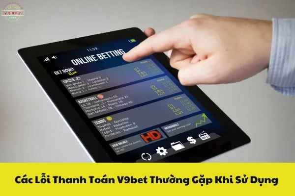 Các Lỗi Thanh Toán V9bet Thường Gặp Khi Sử Dụng 