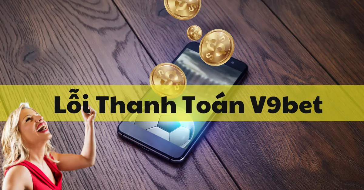 Lỗi Thanh Toán V9bet