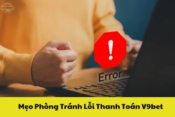 Mẹo Phòng Tránh Lỗi Thanh Toán V9bet