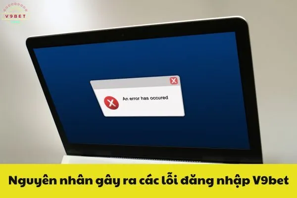 Nguyên nhân gây ra các lỗi đăng nhập V9bet