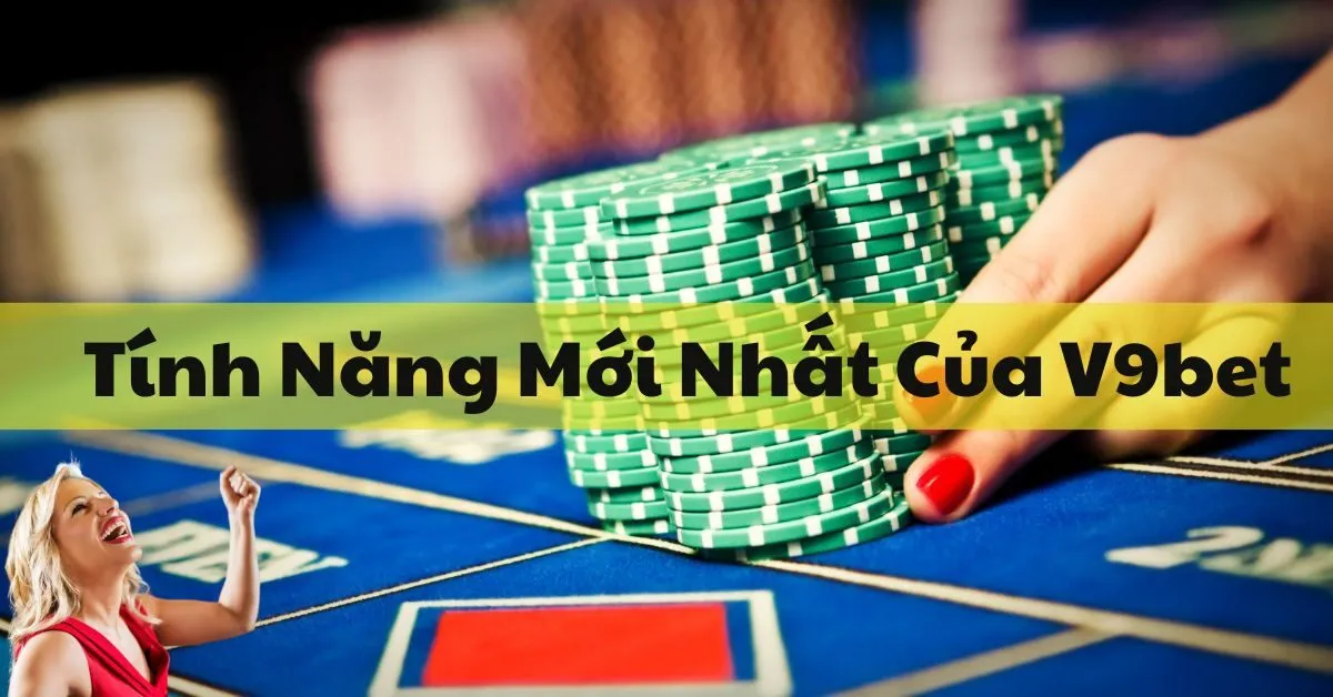 Tính Năng Mới Nhất Của V9bet