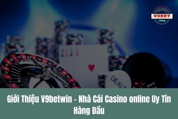 gioi thieu v9betwin nha cai casino online uy tin hang dau