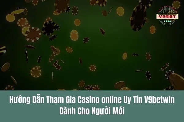 huong dan tham gia casino online uy tin v9betwin danh cho nguoi moi