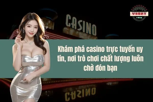 kham pha casino truc tuyen uy tin noi tro choi chat luong luon cho don ban