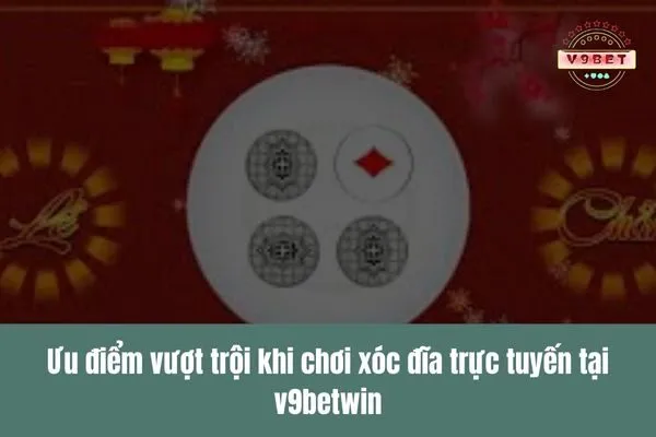 uu diem vuot troi khi choi xoc dia truc tuyen tai v9betwin